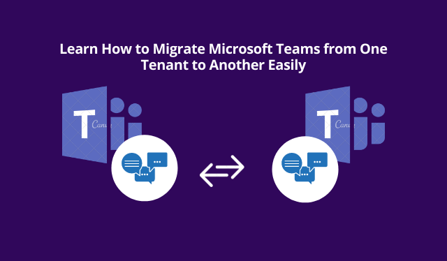 Learn How to Migrate Microsoft Teams from One Tenant to Another Easily