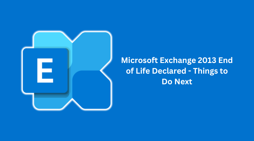 Microsoft Exchange 2013 End of Life Declared - Things to Do Next