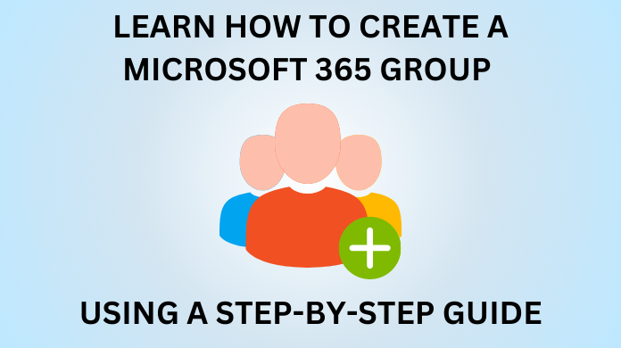 Stepwise Instructions On How to Create a Microsoft 365 Group